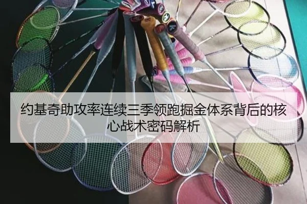 约基奇助攻率连续三季领跑掘金体系背后的核心战术密码解析